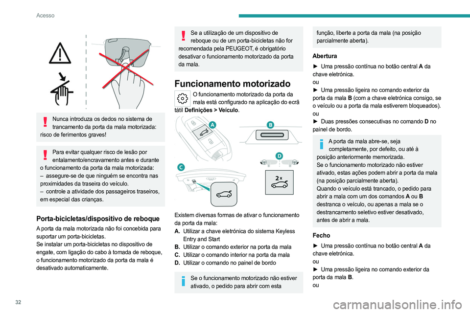 PEUGEOT 408 2023 Manual de utilização (in Portuguese) 32
Acesso
Nunca introduza os dedos no sistema de trancamento da porta da mala motorizada:
risco de ferimentos graves!
Para evitar qualquer risco de lesão por entalamento/encravamento antes e du PEUGEOT 408 2023 Manual de utilização (in Portuguese) 32
Acesso
Nunca introduza os dedos no sistema de trancamento da porta da mala motorizada:
risco de ferimentos graves!
Para evitar qualquer risco de lesão por entalamento/encravamento antes e du