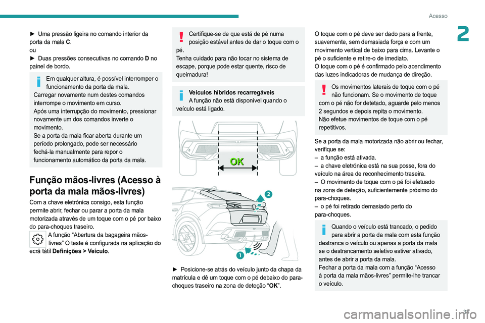 PEUGEOT 408 2023 Manual de utilização (in Portuguese) 33
Acesso
2► Uma pressão ligeira no comando interior da
porta da mala C .
ou
►
Duas pressões consecutivas no comando
D no
painel de bordo.
Em qualquer altura, é possível interromper o f PEUGEOT 408 2023 Manual de utilização (in Portuguese) 33
Acesso
2► Uma pressão ligeira no comando interior da
porta da mala C .
ou
►
Duas pressões consecutivas no comando
D no
painel de bordo.
Em qualquer altura, é possível interromper o f