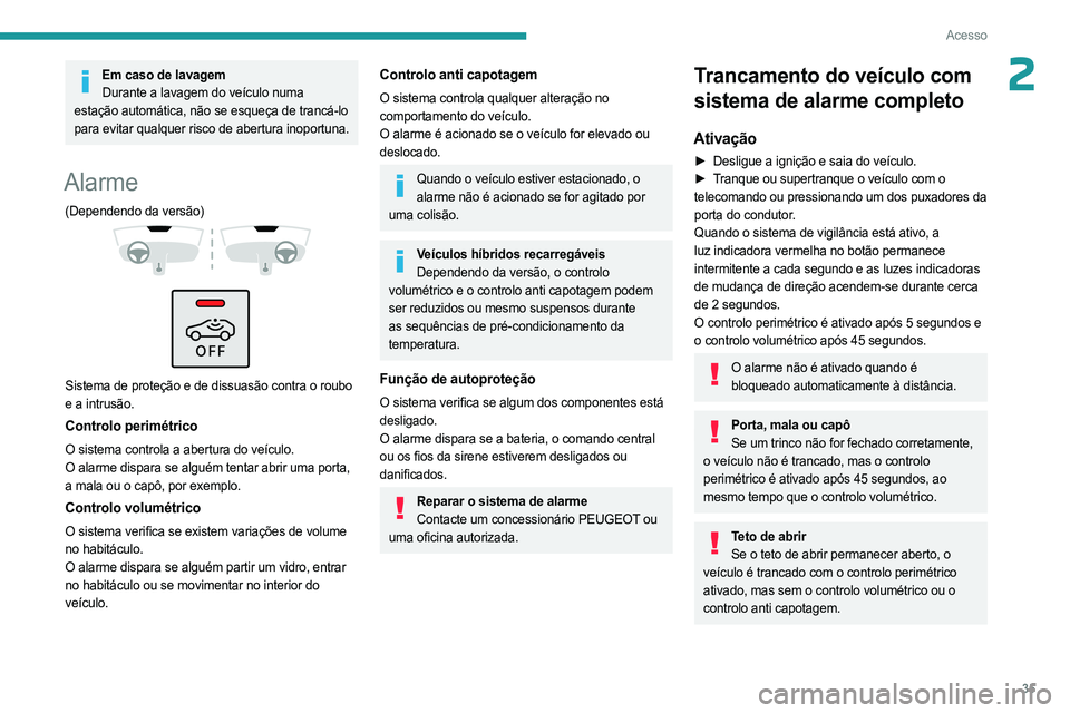PEUGEOT 408 2023 Manual de utilização (in Portuguese) 35
Acesso
2Em caso de lavagemDurante a lavagem do veículo numa
estação automática, não se esqueça de trancá-lo
para evitar qualquer risco de abertura inoportuna.
Alarme
(Dependendo da versão PEUGEOT 408 2023 Manual de utilização (in Portuguese) 35
Acesso
2Em caso de lavagemDurante a lavagem do veículo numa
estação automática, não se esqueça de trancá-lo
para evitar qualquer risco de abertura inoportuna.
Alarme
(Dependendo da versão