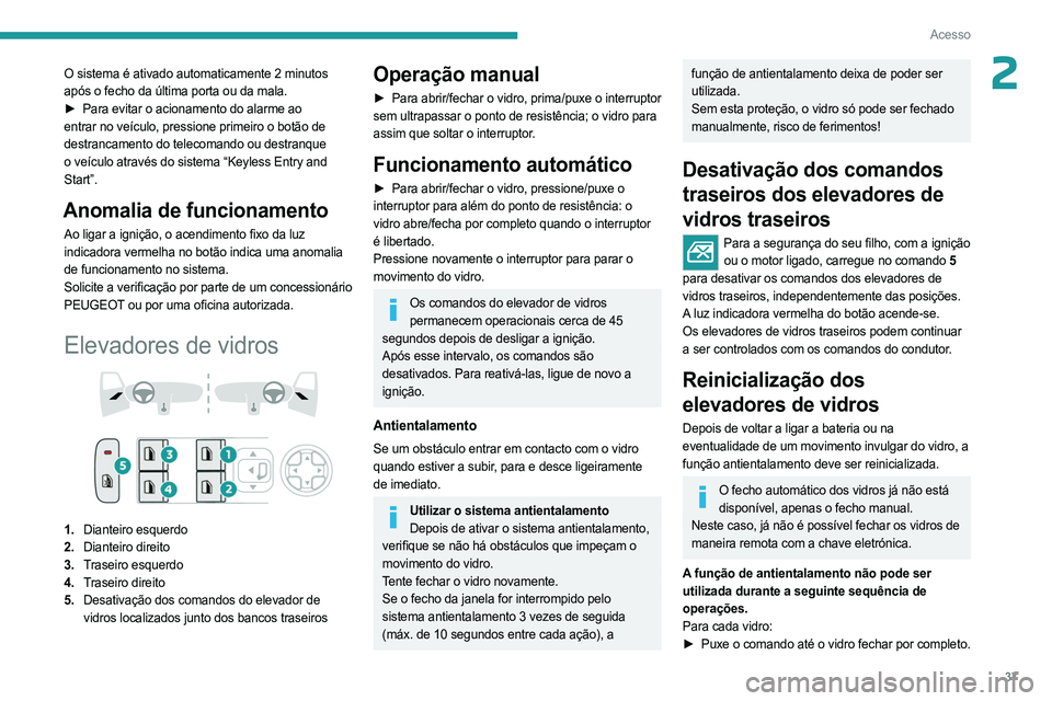 PEUGEOT 408 2023 Manual de utilização (in Portuguese) 37
Acesso
2O sistema é ativado automaticamente 2 minutos
após o fecho da última porta ou da mala.
►
Para evitar o acionamento do alarme ao
entrar no veículo, pressione primeiro o botão de PEUGEOT 408 2023 Manual de utilização (in Portuguese) 37
Acesso
2O sistema é ativado automaticamente 2 minutos
após o fecho da última porta ou da mala.
►
Para evitar o acionamento do alarme ao
entrar no veículo, pressione primeiro o botão de