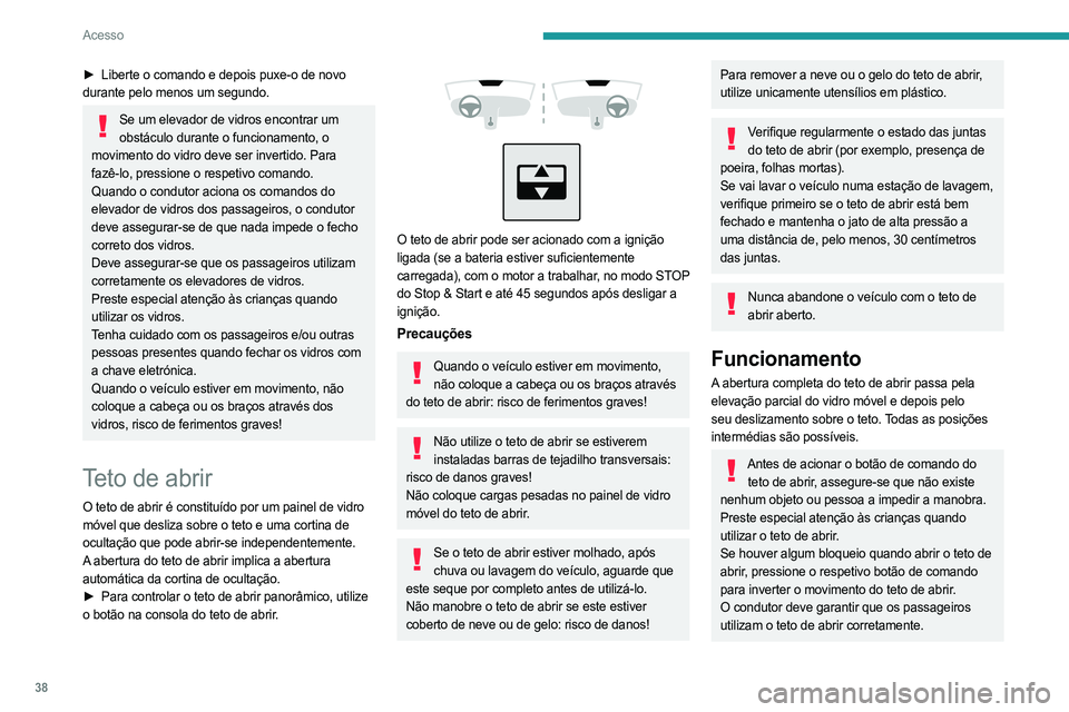 PEUGEOT 408 2023 Manual de utilização (in Portuguese) 38
Acesso
► Liberte o comando e depois puxe-o de novo
durante pelo menos um segundo.
Se um elevador de vidros encontrar um obstáculo durante o funcionamento, o
movimento do vidro deve ser invert PEUGEOT 408 2023 Manual de utilização (in Portuguese) 38
Acesso
► Liberte o comando e depois puxe-o de novo
durante pelo menos um segundo.
Se um elevador de vidros encontrar um obstáculo durante o funcionamento, o
movimento do vidro deve ser invert
