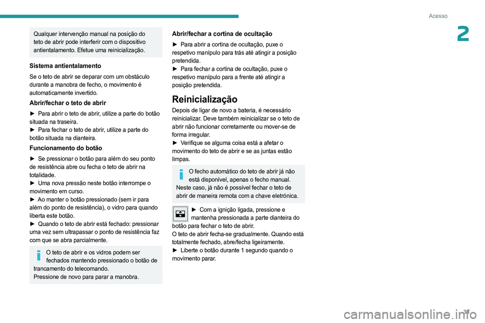PEUGEOT 408 2023 Manual de utilização (in Portuguese) 39
Acesso
2Qualquer intervenção manual na posição do
teto de abrir pode interferir com o dispositivo
antientalamento. Efetue uma reinicialização.
Sistema antientalamento
Se o teto de abrir se PEUGEOT 408 2023 Manual de utilização (in Portuguese) 39
Acesso
2Qualquer intervenção manual na posição do
teto de abrir pode interferir com o dispositivo
antientalamento. Efetue uma reinicialização.
Sistema antientalamento
Se o teto de abrir se