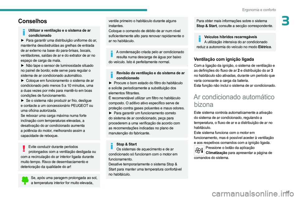 PEUGEOT 408 2023 Manual de utilização (in Portuguese) 49
Ergonomia e conforto
3Conselhos
Utilizar a ventilação e o sistema de ar condicionado
►
Para garantir uma distribuição uniforme do ar
,
mantenha desobstruídas as grelhas de entrada
de ar PEUGEOT 408 2023 Manual de utilização (in Portuguese) 49
Ergonomia e conforto
3Conselhos
Utilizar a ventilação e o sistema de ar condicionado
►
Para garantir uma distribuição uniforme do ar
,
mantenha desobstruídas as grelhas de entrada
de ar