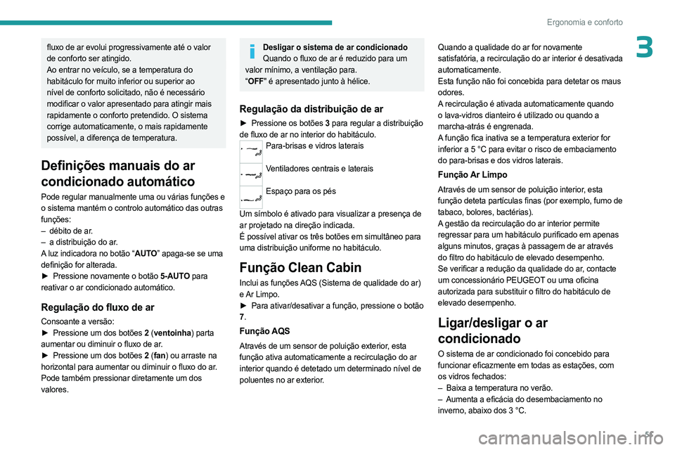 PEUGEOT 408 2023 Manual de utilização (in Portuguese) 51
Ergonomia e conforto
3fluxo de ar evolui progressivamente até o valor
de conforto ser atingido.
Ao entrar no veículo, se a temperatura do
habitáculo for muito inferior ou superior ao
nível d PEUGEOT 408 2023 Manual de utilização (in Portuguese) 51
Ergonomia e conforto
3fluxo de ar evolui progressivamente até o valor
de conforto ser atingido.
Ao entrar no veículo, se a temperatura do
habitáculo for muito inferior ou superior ao
nível d