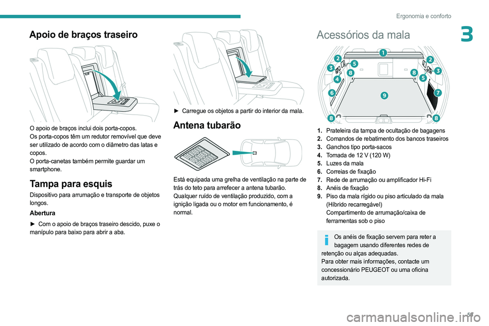 PEUGEOT 408 2023 Manual de utilização (in Portuguese) 59
Ergonomia e conforto
3Apoio de braços traseiro
O apoio de braços inclui dois porta-copos.
Os porta-copos têm um redutor removível que deve
ser utilizado de acordo com o diâmetro das latas PEUGEOT 408 2023 Manual de utilização (in Portuguese) 59
Ergonomia e conforto
3Apoio de braços traseiro
O apoio de braços inclui dois porta-copos.
Os porta-copos têm um redutor removível que deve
ser utilizado de acordo com o diâmetro das latas