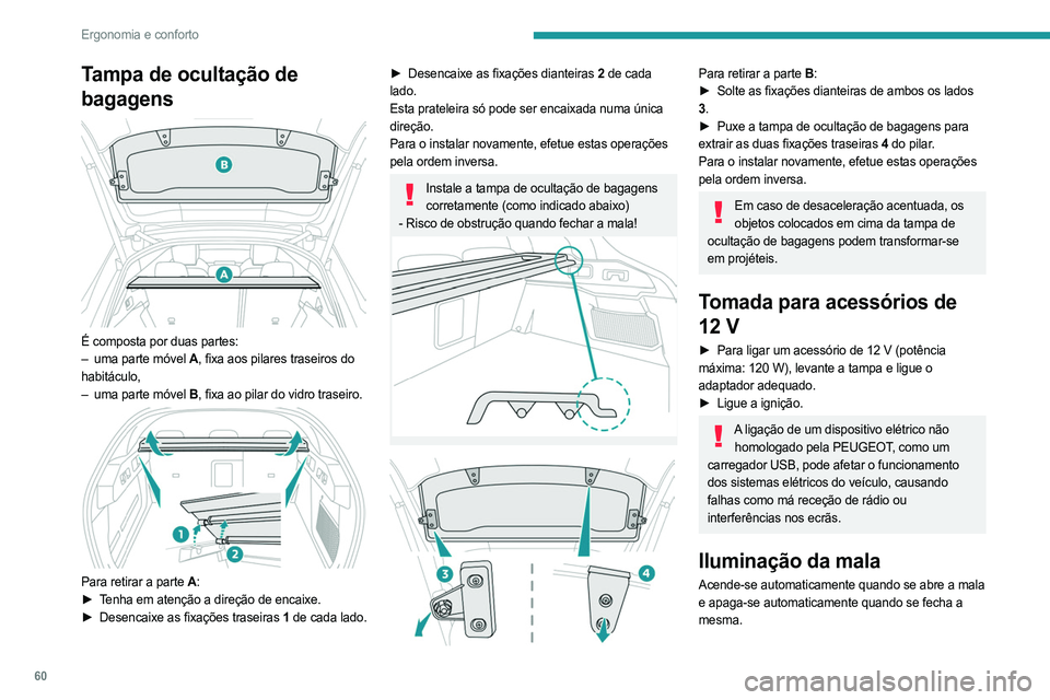 PEUGEOT 408 2023 Manual de utilização (in Portuguese) 60
Ergonomia e conforto
Tampa de ocultação de
bagagens
É composta por duas partes:
– uma parte móvel A, fixa aos pilares traseiros do
habitáculo,
–
uma parte móvel
B, fixa ao pila PEUGEOT 408 2023 Manual de utilização (in Portuguese) 60
Ergonomia e conforto
Tampa de ocultação de
bagagens
É composta por duas partes:
– uma parte móvel A, fixa aos pilares traseiros do
habitáculo,
–
uma parte móvel
B, fixa ao pila