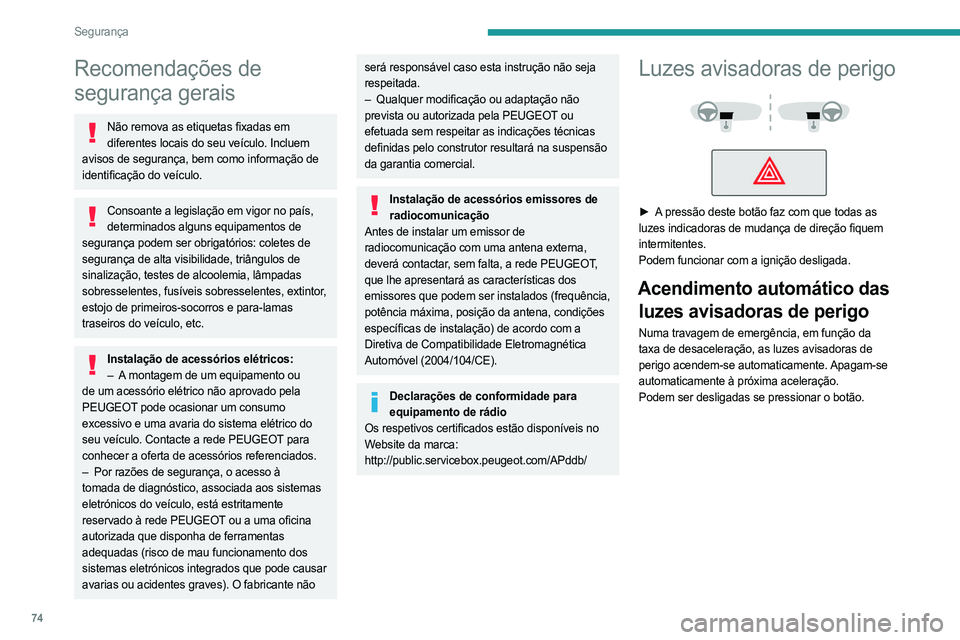 PEUGEOT 408 2023 Manual de utilização (in Portuguese) 74
Segurança
Recomendações de
segurança gerais
Não remova as etiquetas fixadas em diferentes locais do seu veículo. Incluem
avisos de segurança, bem como informação de
identificação do v PEUGEOT 408 2023 Manual de utilização (in Portuguese) 74
Segurança
Recomendações de
segurança gerais
Não remova as etiquetas fixadas em diferentes locais do seu veículo. Incluem
avisos de segurança, bem como informação de
identificação do v
