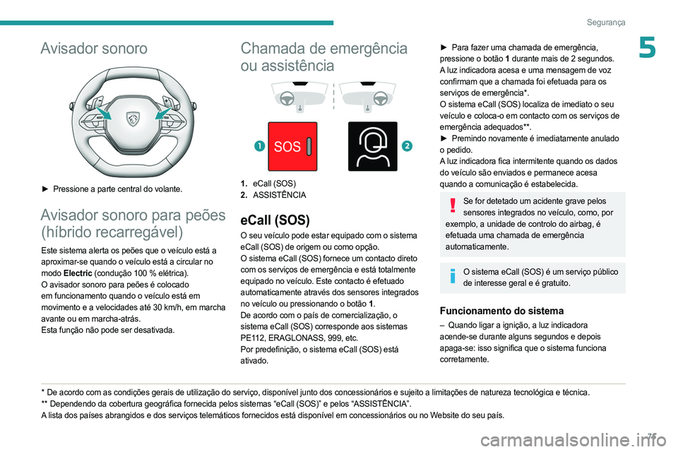 PEUGEOT 408 2023 Manual de utilização (in Portuguese) 75
Segurança
5Avisador sonoro
► Pressione a parte central do volante.
Avisador sonoro para peões (híbrido recarregável)
Este sistema alerta os peões que o veículo está a
aproximar-se quan PEUGEOT 408 2023 Manual de utilização (in Portuguese) 75
Segurança
5Avisador sonoro
► Pressione a parte central do volante.
Avisador sonoro para peões (híbrido recarregável)
Este sistema alerta os peões que o veículo está a
aproximar-se quan