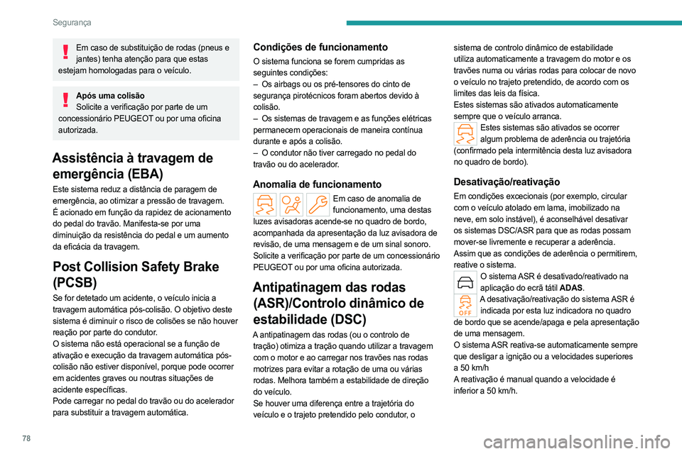 PEUGEOT 408 2023 Manual de utilização (in Portuguese) 78
Segurança
Em caso de substituição de rodas (pneus e jantes) tenha atenção para que estas
estejam homologadas para o veículo.
Após uma colisão Solicite a verificação por parte de um
conc PEUGEOT 408 2023 Manual de utilização (in Portuguese) 78
Segurança
Em caso de substituição de rodas (pneus e jantes) tenha atenção para que estas
estejam homologadas para o veículo.
Após uma colisão Solicite a verificação por parte de um
conc