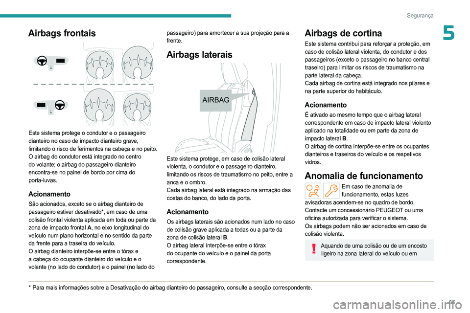 PEUGEOT 408 2023 Manual de utilização (in Portuguese) 83
Segurança
5Airbags frontais
Este sistema protege o condutor e o passageiro
dianteiro no caso de impacto dianteiro grave,
limitando o risco de ferimentos na cabeça e no peito.
O airbag do con PEUGEOT 408 2023 Manual de utilização (in Portuguese) 83
Segurança
5Airbags frontais
Este sistema protege o condutor e o passageiro
dianteiro no caso de impacto dianteiro grave,
limitando o risco de ferimentos na cabeça e no peito.
O airbag do con