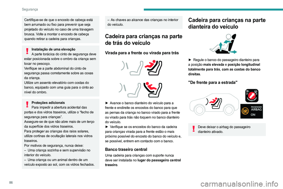 PEUGEOT 408 2023 Manual de utilização (in Portuguese) 86
Segurança
Certifique-se de que o encosto de cabeça está
bem arrumado ou fixo para prevenir que seja
projetado do veículo no caso de uma travagem
brusca. Volte a montar o encosto de cabeça
PEUGEOT 408 2023 Manual de utilização (in Portuguese) 86
Segurança
Certifique-se de que o encosto de cabeça está
bem arrumado ou fixo para prevenir que seja
projetado do veículo no caso de uma travagem
brusca. Volte a montar o encosto de cabeça