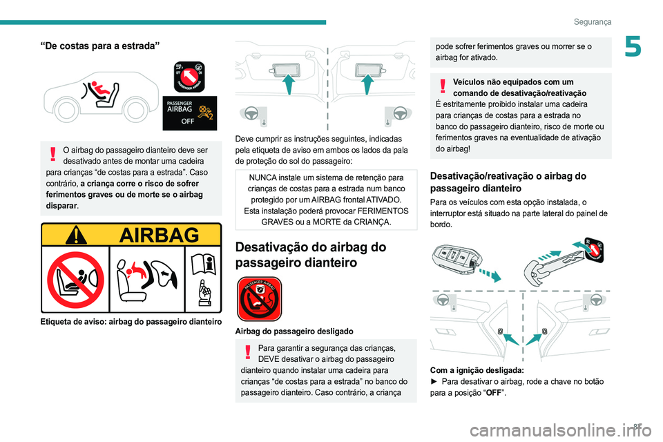 PEUGEOT 408 2023 Manual de utilização (in Portuguese) 87
Segurança
5“De costas para a estrada”
O airbag do passageiro dianteiro deve ser desativado antes de montar uma cadeira
para crianças “de costas para a estrada”. Caso
contrário, a c PEUGEOT 408 2023 Manual de utilização (in Portuguese) 87
Segurança
5“De costas para a estrada”
O airbag do passageiro dianteiro deve ser desativado antes de montar uma cadeira
para crianças “de costas para a estrada”. Caso
contrário, a c