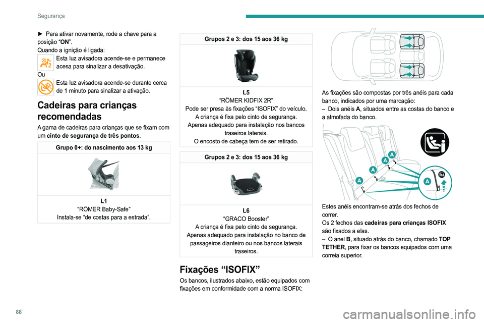 PEUGEOT 408 2023 Manual de utilização (in Portuguese) 88
Segurança
► Para ativar novamente, rode a chave para a
posição “ON”.
Quando a ignição é ligada:
Esta luz avisadora acende-se e permanece acesa para sinalizar a desativação.
Ou
Esta PEUGEOT 408 2023 Manual de utilização (in Portuguese) 88
Segurança
► Para ativar novamente, rode a chave para a
posição “ON”.
Quando a ignição é ligada:
Esta luz avisadora acende-se e permanece acesa para sinalizar a desativação.
Ou
Esta