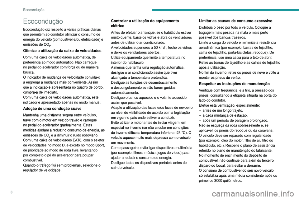 PEUGEOT 408 2023  Manual de utilização (in Portuguese) 8
Ecocondução
Ecocondução
Ecocondução diz respeito a várias práticas diárias 
que permitem ao condutor otimizar o consumo de 
energia do veículo (combustível e/ou eletricidade) e 
emissões
