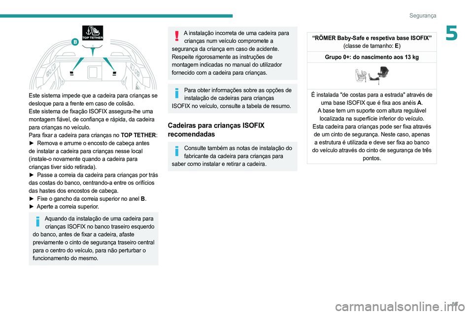 PEUGEOT 408 2023 Manual de utilização (in Portuguese) 89
Segurança
5
Este sistema impede que a cadeira para crianças se
desloque para a frente em caso de colisão.
Este sistema de fixação ISOFIX assegura-lhe uma
montagem fiável, de confiança e PEUGEOT 408 2023 Manual de utilização (in Portuguese) 89
Segurança
5
Este sistema impede que a cadeira para crianças se
desloque para a frente em caso de colisão.
Este sistema de fixação ISOFIX assegura-lhe uma
montagem fiável, de confiança e