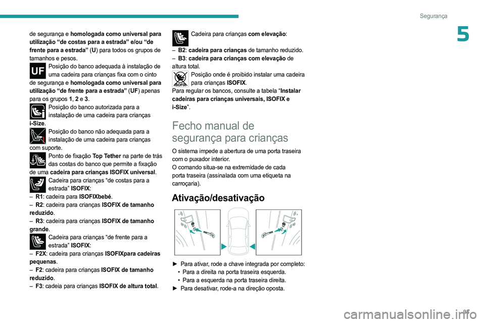 PEUGEOT 408 2023 Manual de utilização (in Portuguese) 93
Segurança
5de segurança e homologada como universal para
utilização “de costas para a estrada” e/ou “de
frente para a estrada” (U) para todos os grupos de
tamanhos e pesos.
Posição PEUGEOT 408 2023 Manual de utilização (in Portuguese) 93
Segurança
5de segurança e homologada como universal para
utilização “de costas para a estrada” e/ou “de
frente para a estrada” (U) para todos os grupos de
tamanhos e pesos.
Posição