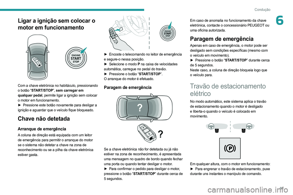 PEUGEOT 408 2023 Manual de utilização (in Portuguese) 97
Condução
6Ligar a ignição sem colocar o
motor em funcionamento
Com a chave eletrónica no habitáculo, pressionando
o botão “START/STOP”, sem carregar em
qualquer pedal, permite lig PEUGEOT 408 2023 Manual de utilização (in Portuguese) 97
Condução
6Ligar a ignição sem colocar o
motor em funcionamento
Com a chave eletrónica no habitáculo, pressionando
o botão “START/STOP”, sem carregar em
qualquer pedal, permite lig