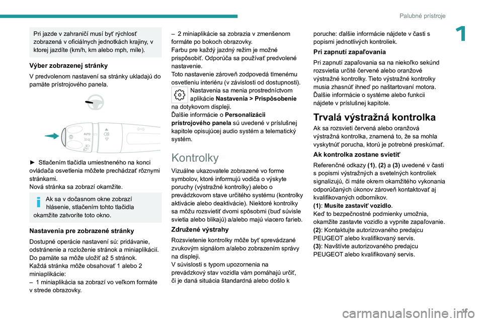 PEUGEOT 408 2023 Návod na použitie (in Slovakian) 11
Palubné prístroje
1Pri jazde v zahraničí musí byť rýchlosť
zobrazená v oficiálnych jednotkách krajiny, v
ktorej jazdíte (km/h, km alebo mph, míle).
Výber zobrazenej stránky
V predv PEUGEOT 408 2023 Návod na použitie (in Slovakian) 11
Palubné prístroje
1Pri jazde v zahraničí musí byť rýchlosť
zobrazená v oficiálnych jednotkách krajiny, v
ktorej jazdíte (km/h, km alebo mph, míle).
Výber zobrazenej stránky
V predv