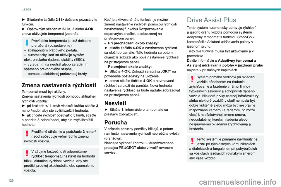 PEUGEOT 408 2023 Návod na použitie (in Slovakian) 120
Jazda
► Stlačením tlačidla 2-I I> dočasne pozastavíte
funkciu.
►
Opätovným stlačením
2-I I>, 3 alebo 4-OK
znova aktivujete tempomat (zelená).
Prevádzka tempomatu je tiež do PEUGEOT 408 2023 Návod na použitie (in Slovakian) 120
Jazda
► Stlačením tlačidla 2-I I> dočasne pozastavíte
funkciu.
►
Opätovným stlačením
2-I I>, 3 alebo 4-OK
znova aktivujete tempomat (zelená).
Prevádzka tempomatu je tiež do
