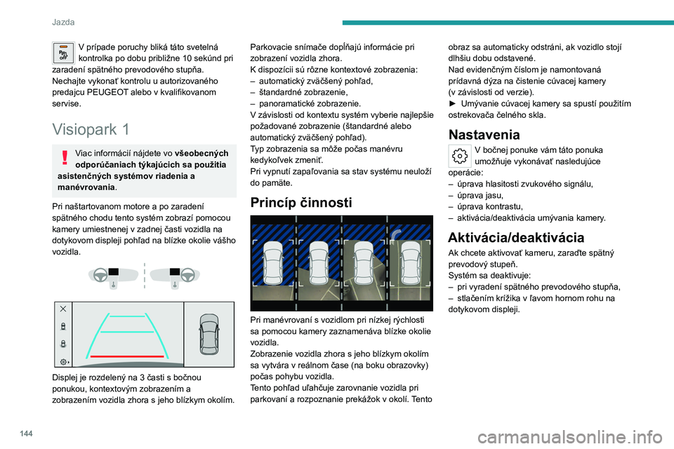PEUGEOT 408 2023 Návod na použitie (in Slovakian) 144
Jazda
V prípade poruchy bliká táto svetelná
kontrolka po dobu približne 10 sekúnd pri
zaradení spätného prevodového stupňa.
Nechajte vykonať kontrolu u autorizovaného
predajcu PEU PEUGEOT 408 2023 Návod na použitie (in Slovakian) 144
Jazda
V prípade poruchy bliká táto svetelná
kontrolka po dobu približne 10 sekúnd pri
zaradení spätného prevodového stupňa.
Nechajte vykonať kontrolu u autorizovaného
predajcu PEU