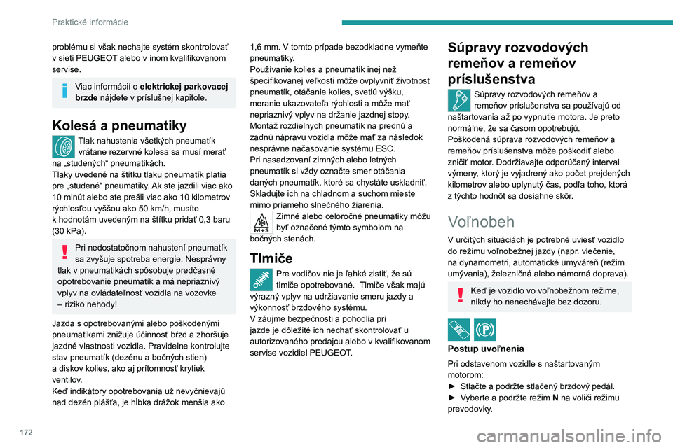 PEUGEOT 408 2023  Návod na použitie (in Slovakian) 172
Praktické informácie
problému si však nechajte systém skontrolovať 
v  sieti PEUGEOT alebo v   inom kvalifikovanom 
servise.
Viac informácií o elektrickej parkovacej 
brzde nájdete v prí