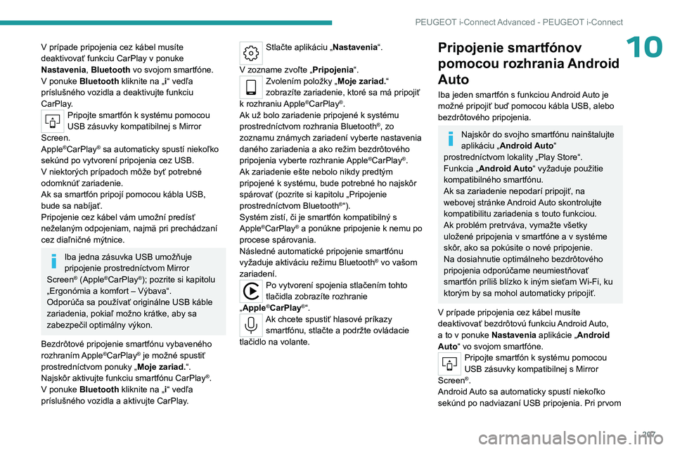 PEUGEOT 408 2023 Návod na použitie (in Slovakian) 207
PEUGEOT i-Connect Advanced - PEUGEOT i-Connect
10V prípade pripojenia cez kábel musíte
deaktivovať funkciu CarPlay v ponuke
Nastavenia, Bluetooth vo svojom smartfóne.
V ponuke Bluetooth kli PEUGEOT 408 2023 Návod na použitie (in Slovakian) 207
PEUGEOT i-Connect Advanced - PEUGEOT i-Connect
10V prípade pripojenia cez kábel musíte
deaktivovať funkciu CarPlay v ponuke
Nastavenia, Bluetooth vo svojom smartfóne.
V ponuke Bluetooth kli