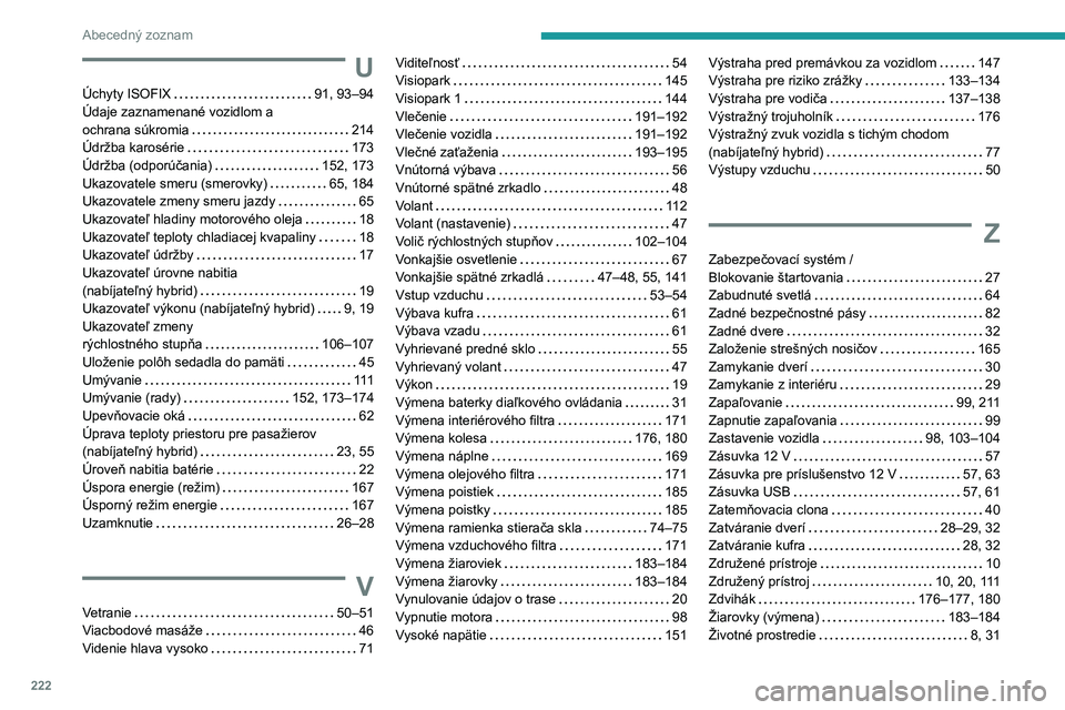 PEUGEOT 408 2023  Návod na použitie (in Slovakian) 222
Abecedný zoznam
U
Úchyty ISOFIX     91, 93–94
Údaje zaznamenané vozidlom a  
ochrana súkromia
    
214
Údržba karosérie
    
173
Údržba (odporúčania)
    
152, 173
Ukazovatele smeru 