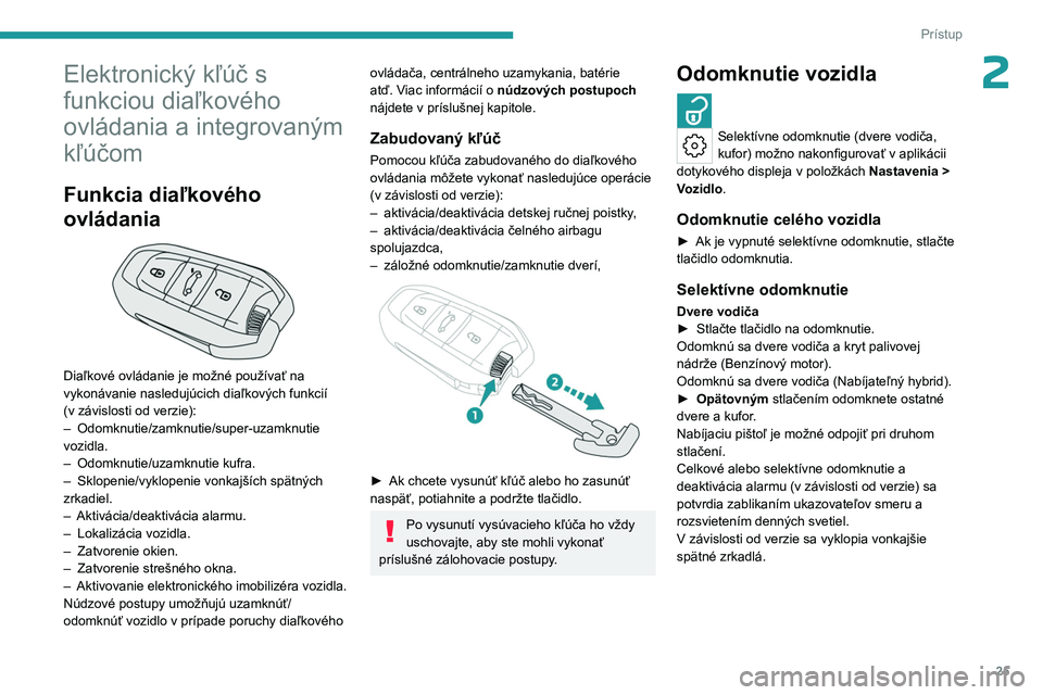 PEUGEOT 408 2023 Návod na použitie (in Slovakian) 25
Prístup
2Elektronický kľúč s
funkciou diaľkového
ovládania a integrovaným
kľúčom
Funkcia diaľkového
ovládania
Diaľkové ovládanie je možné používať na
vykonávanie na PEUGEOT 408 2023 Návod na použitie (in Slovakian) 25
Prístup
2Elektronický kľúč s
funkciou diaľkového
ovládania a integrovaným
kľúčom
Funkcia diaľkového
ovládania
Diaľkové ovládanie je možné používať na
vykonávanie na