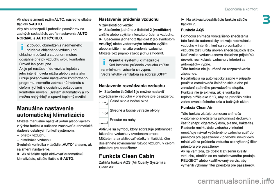 PEUGEOT 408 2023  Návod na použitie (in Slovakian) 53
Ergonómia a komfort
3Ak chcete zmeniť režim AUTO, následne stlačte 
tlačidlo 5-AUTO.
Aby ste zabezpečili pohodlie pasažierov na 
zadných sedadlách, zvoľte nastavenia  AUTO 
NORMÁL a AUT