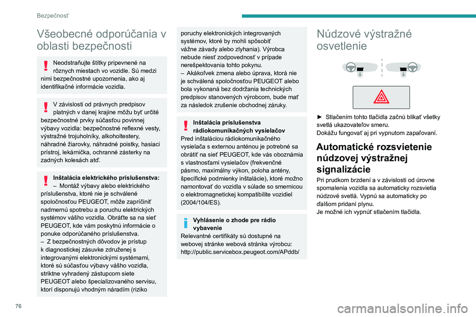 PEUGEOT 408 2023 Návod na použitie (in Slovakian) 76
Bezpečnosť
Všeobecné odporúčania v
oblasti bezpečnosti
Neodstraňujte štítky pripevnené na
rôznych miestach vo vozidle. Sú medzi
nimi bezpečnostné upozornenia, ako aj
identifikač PEUGEOT 408 2023 Návod na použitie (in Slovakian) 76
Bezpečnosť
Všeobecné odporúčania v
oblasti bezpečnosti
Neodstraňujte štítky pripevnené na
rôznych miestach vo vozidle. Sú medzi
nimi bezpečnostné upozornenia, ako aj
identifikač