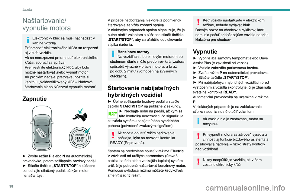 PEUGEOT 408 2023 Návod na použitie (in Slovakian) 98
Jazda
Naštartovanie/
vypnutie motora
Elektronický kľúč sa musí nachádzať v
kabíne vozidla.
Prítomnosť elektronického kľúča sa rozpozná
aj v kufri vozidla.
Ak sa nerozpozná prít PEUGEOT 408 2023 Návod na použitie (in Slovakian) 98
Jazda
Naštartovanie/
vypnutie motora
Elektronický kľúč sa musí nachádzať v
kabíne vozidla.
Prítomnosť elektronického kľúča sa rozpozná
aj v kufri vozidla.
Ak sa nerozpozná prít