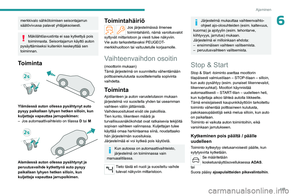 PEUGEOT 408 2023 Omistajan Käsikirja (in Finnish) 101
Ajaminen
6merkkivalo sähkötoimisen seisontajarrun
säätövivussa palavat yhtäjaksoisesti.
Mäkilähtöavustinta ei saa kytkettyä pois
toiminnasta. Seisontajarrun käyttö auton
pysäyttäm PEUGEOT 408 2023 Omistajan Käsikirja (in Finnish) 101
Ajaminen
6merkkivalo sähkötoimisen seisontajarrun
säätövivussa palavat yhtäjaksoisesti.
Mäkilähtöavustinta ei saa kytkettyä pois
toiminnasta. Seisontajarrun käyttö auton
pysäyttäm
