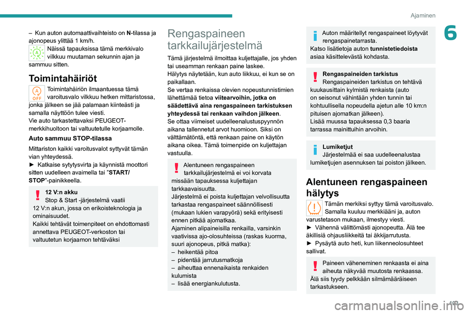 PEUGEOT 408 2023 Omistajan Käsikirja (in Finnish) 103
Ajaminen
6– Kun auton automaattivaihteisto on N -tilassa ja
ajonopeus ylittää 1 km/h.
Näissä tapauksissa tämä merkkivalo
vilkkuu muutaman sekunnin ajan ja
sammuu sitten.
Toimintahäir PEUGEOT 408 2023 Omistajan Käsikirja (in Finnish) 103
Ajaminen
6– Kun auton automaattivaihteisto on N -tilassa ja
ajonopeus ylittää 1 km/h.
Näissä tapauksissa tämä merkkivalo
vilkkuu muutaman sekunnin ajan ja
sammuu sitten.
Toimintahäir