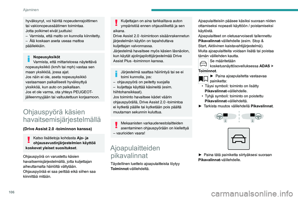 PEUGEOT 408 2023 Omistajan Käsikirja (in Finnish) 106
Ajaminen
hyväksynyt, voi häiritä nopeudenrajoittimen
tai vakionopeussäätimen toimintaa.
Jotta polkimet eivät juuttuisi:
–
V
armista, että matto on kunnolla kiinnitetty.
–
Älä kos PEUGEOT 408 2023 Omistajan Käsikirja (in Finnish) 106
Ajaminen
hyväksynyt, voi häiritä nopeudenrajoittimen
tai vakionopeussäätimen toimintaa.
Jotta polkimet eivät juuttuisi:
–
V
armista, että matto on kunnolla kiinnitetty.
–
Älä kos
