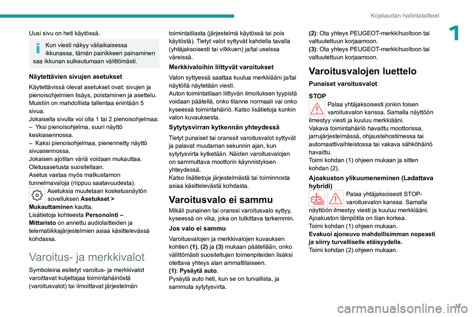 PEUGEOT 408 2023 Omistajan Käsikirja (in Finnish) 11
Kojelaudan hallintalaitteet
1Uusi sivu on heti käytössä.
Kun viesti näkyy väliaikaisessa
ikkunassa, tämän painikkeen painaminen
saa ikkunan sulkeutumaan välittömästi.
Näytettävien siv PEUGEOT 408 2023 Omistajan Käsikirja (in Finnish) 11
Kojelaudan hallintalaitteet
1Uusi sivu on heti käytössä.
Kun viesti näkyy väliaikaisessa
ikkunassa, tämän painikkeen painaminen
saa ikkunan sulkeutumaan välittömästi.
Näytettävien siv