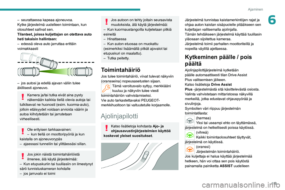 PEUGEOT 408 2023 Omistajan Käsikirja (in Finnish) 11 9
Ajaminen
6– seurattaessa kapeaa ajoneuvoa.
Kytke järjestelmä uudelleen toimintaan, kun
olosuhteet sallivat sen.
T
ilanteet, joissa kuljettajan on otettava auto
heti takaisin hallintaan:
– PEUGEOT 408 2023 Omistajan Käsikirja (in Finnish) 11 9
Ajaminen
6– seurattaessa kapeaa ajoneuvoa.
Kytke järjestelmä uudelleen toimintaan, kun
olosuhteet sallivat sen.
T
ilanteet, joissa kuljettajan on otettava auto
heti takaisin hallintaan:
–