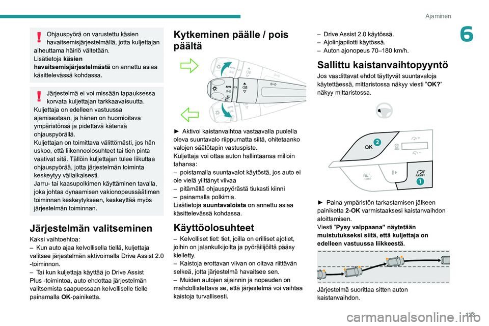 PEUGEOT 408 2023 Omistajan Käsikirja (in Finnish) 123
Ajaminen
6Ohjauspyörä on varustettu käsien
havaitsemisjärjestelmällä, jotta kuljettajan
aiheuttama häiriö vältetään.
Lisätietoja käsien
havaitsemisjärjestelmästä on annettu as PEUGEOT 408 2023 Omistajan Käsikirja (in Finnish) 123
Ajaminen
6Ohjauspyörä on varustettu käsien
havaitsemisjärjestelmällä, jotta kuljettajan
aiheuttama häiriö vältetään.
Lisätietoja käsien
havaitsemisjärjestelmästä on annettu as