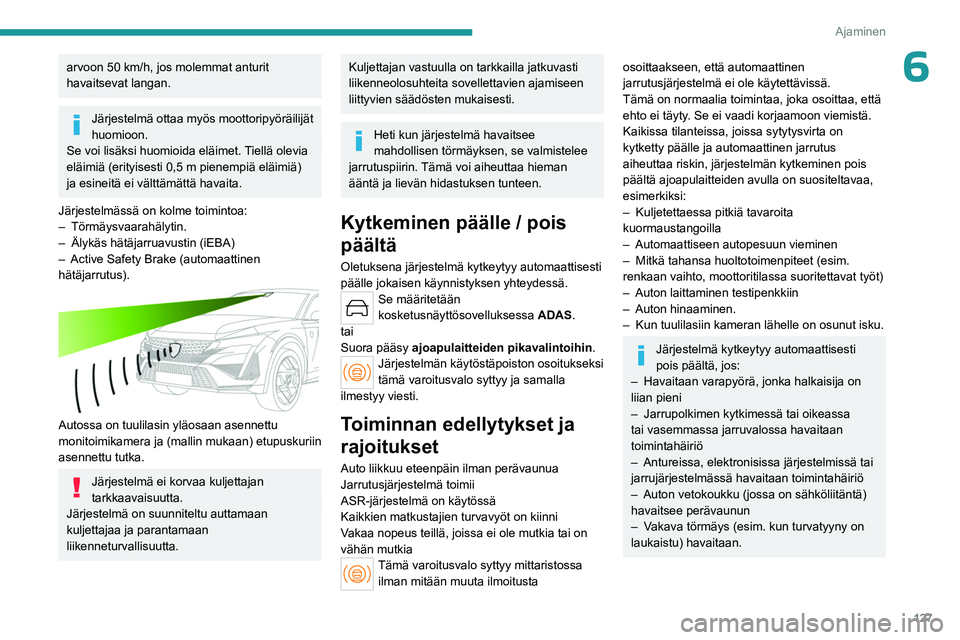 PEUGEOT 408 2023 Omistajan Käsikirja (in Finnish) 127
Ajaminen
6arvoon 50 km/h, jos molemmat anturit
havaitsevat langan.
Järjestelmä ottaa myös moottoripyöräilijät
huomioon.
Se voi lisäksi huomioida eläimet. Tiellä olevia
eläimiä (erity PEUGEOT 408 2023 Omistajan Käsikirja (in Finnish) 127
Ajaminen
6arvoon 50 km/h, jos molemmat anturit
havaitsevat langan.
Järjestelmä ottaa myös moottoripyöräilijät
huomioon.
Se voi lisäksi huomioida eläimet. Tiellä olevia
eläimiä (erity
