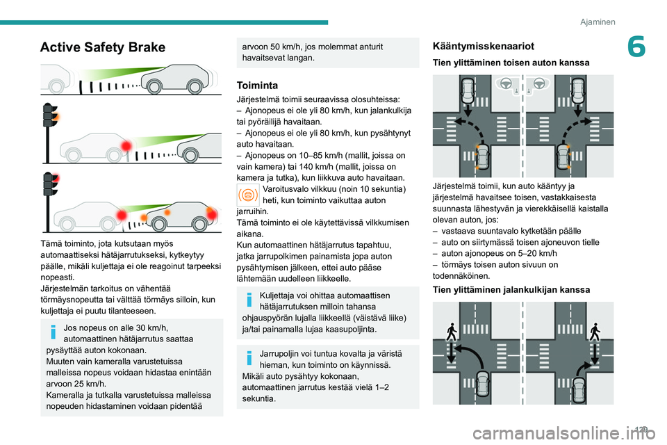 PEUGEOT 408 2023 Omistajan Käsikirja (in Finnish) 129
Ajaminen
6Active Safety Brake
Tämä toiminto, jota kutsutaan myös
automaattiseksi hätäjarrutukseksi, kytkeytyy
päälle, mikäli kuljettaja ei ole reagoinut tarpeeksi
nopeasti.
Järjeste PEUGEOT 408 2023 Omistajan Käsikirja (in Finnish) 129
Ajaminen
6Active Safety Brake
Tämä toiminto, jota kutsutaan myös
automaattiseksi hätäjarrutukseksi, kytkeytyy
päälle, mikäli kuljettaja ei ole reagoinut tarpeeksi
nopeasti.
Järjeste