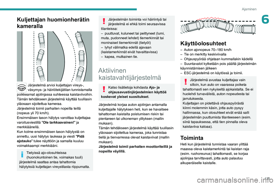 PEUGEOT 408 2023 Omistajan Käsikirja (in Finnish) 131
Ajaminen
6Kuljettajan huomionherätin
kameralla
Järjestelmä arvioi kuljettajan vireys-,
väsymys- ja häiriötekijätilan tunnistamalla
poikkeamat ajolinjassa suhteessa kaistaviivoihin.
T PEUGEOT 408 2023 Omistajan Käsikirja (in Finnish) 131
Ajaminen
6Kuljettajan huomionherätin
kameralla
Järjestelmä arvioi kuljettajan vireys-,
väsymys- ja häiriötekijätilan tunnistamalla
poikkeamat ajolinjassa suhteessa kaistaviivoihin.
T