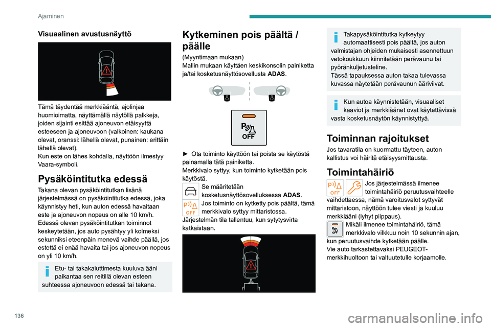 PEUGEOT 408 2023 Omistajan Käsikirja (in Finnish) 136
Ajaminen
Visuaalinen avustusnäyttö
Tämä täydentää merkkiääntä, ajolinjaa
huomioimatta, näyttämällä näytöllä palkkeja,
joiden sijainti esittää ajoneuvon etäisyyttä
estees PEUGEOT 408 2023 Omistajan Käsikirja (in Finnish) 136
Ajaminen
Visuaalinen avustusnäyttö
Tämä täydentää merkkiääntä, ajolinjaa
huomioimatta, näyttämällä näytöllä palkkeja,
joiden sijainti esittää ajoneuvon etäisyyttä
estees