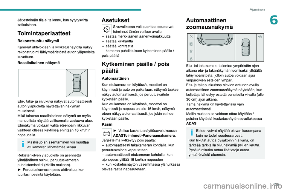 PEUGEOT 408 2023 Omistajan Käsikirja (in Finnish) 139
Ajaminen
6Järjestelmän tila ei tallennu, kun sytytysvirta
katkaistaan.
Toimintaperiaatteet
Rekonstruoitu näkymä
Kamerat aktivoidaan ja kosketusnäytöllä näkyy
rekonstruointi lähiympäris PEUGEOT 408 2023 Omistajan Käsikirja (in Finnish) 139
Ajaminen
6Järjestelmän tila ei tallennu, kun sytytysvirta
katkaistaan.
Toimintaperiaatteet
Rekonstruoitu näkymä
Kamerat aktivoidaan ja kosketusnäytöllä näkyy
rekonstruointi lähiympäris