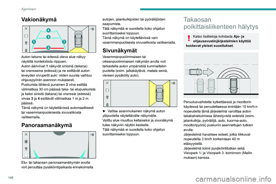 PEUGEOT 408 2023 Omistajan Käsikirja (in Finnish) 140
Ajaminen
Vakionäkymä
Auton takana tai edessä oleva alue näkyy
näytöllä kontekstista riippuen.
Auton ääriviivat 1 näkyvät sinisinä (takana)
tai oransseina (edessä) ja ne esittävà PEUGEOT 408 2023 Omistajan Käsikirja (in Finnish) 140
Ajaminen
Vakionäkymä
Auton takana tai edessä oleva alue näkyy
näytöllä kontekstista riippuen.
Auton ääriviivat 1 näkyvät sinisinä (takana)
tai oransseina (edessä) ja ne esittävÃ