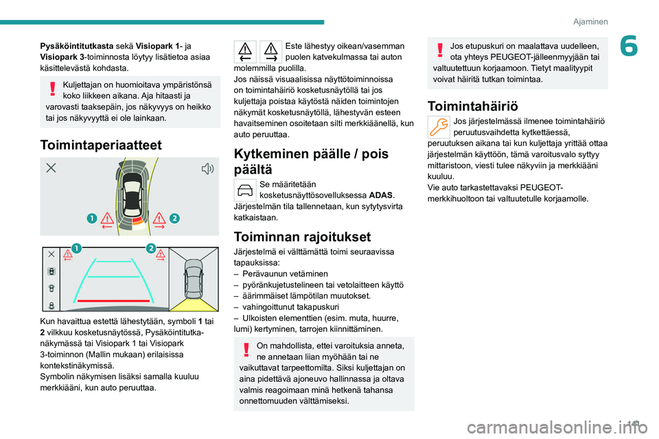 PEUGEOT 408 2023 Omistajan Käsikirja (in Finnish) 141
Ajaminen
6Pysäköintitutkasta sekä Visiopark 1- ja
Visiopark 3-toiminnosta löytyy lisätietoa asiaa
käsittelevästä kohdasta.
Kuljettajan on huomioitava ympäristönsä
koko liikkeen aikan PEUGEOT 408 2023 Omistajan Käsikirja (in Finnish) 141
Ajaminen
6Pysäköintitutkasta sekä Visiopark 1- ja
Visiopark 3-toiminnosta löytyy lisätietoa asiaa
käsittelevästä kohdasta.
Kuljettajan on huomioitava ympäristönsä
koko liikkeen aikan