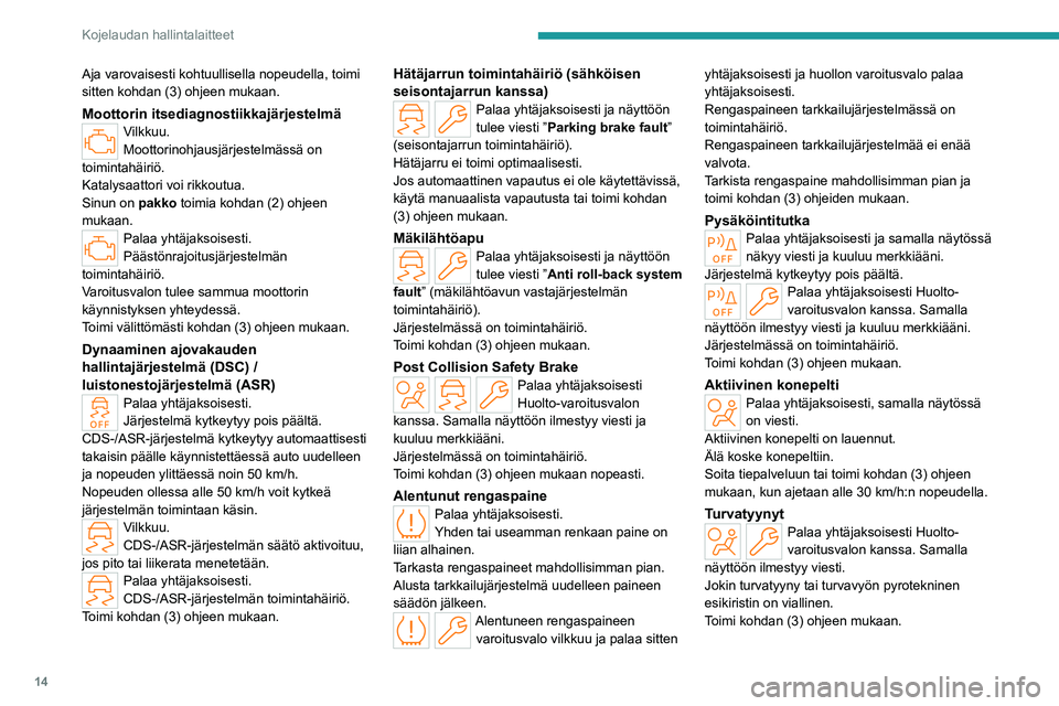 PEUGEOT 408 2023 Omistajan Käsikirja (in Finnish) 14
Kojelaudan hallintalaitteet
Aja varovaisesti kohtuullisella nopeudella, toimi
sitten kohdan (3) ohjeen mukaan.
Moottorin itsediagnostiikkajärjestelmäVilkkuu.
Moottorinohjausjärjestelmässä on PEUGEOT 408 2023 Omistajan Käsikirja (in Finnish) 14
Kojelaudan hallintalaitteet
Aja varovaisesti kohtuullisella nopeudella, toimi
sitten kohdan (3) ohjeen mukaan.
Moottorin itsediagnostiikkajärjestelmäVilkkuu.
Moottorinohjausjärjestelmässä on