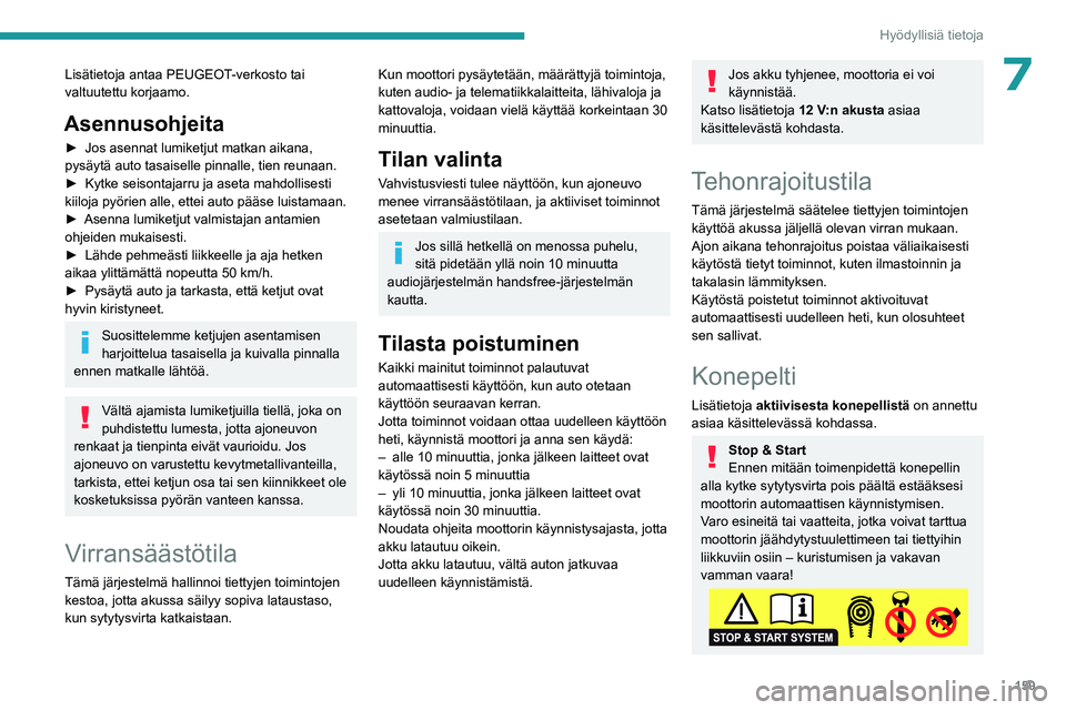 PEUGEOT 408 2023 Omistajan Käsikirja (in Finnish) 159
Hyödyllisiä tietoja
7Lisätietoja antaa PEUGEOT-verkosto tai
valtuutettu korjaamo.
Asennusohjeita
► Jos asennat lumiketjut matkan aikana, pysäytä auto tasaiselle pinnalle, tien PEUGEOT 408 2023 Omistajan Käsikirja (in Finnish) 159
Hyödyllisiä tietoja
7Lisätietoja antaa PEUGEOT-verkosto tai
valtuutettu korjaamo.
Asennusohjeita
► Jos asennat lumiketjut matkan aikana, pysäytä auto tasaiselle pinnalle, tien