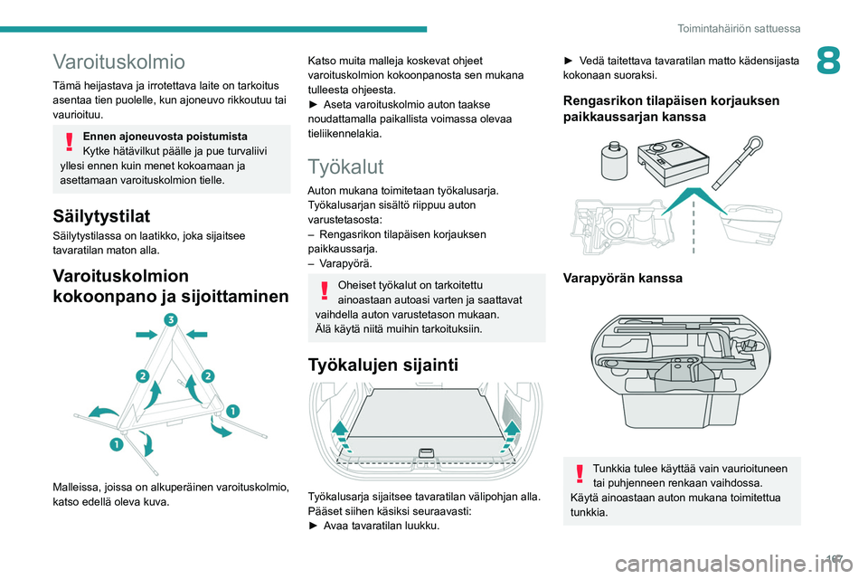 PEUGEOT 408 2023 Omistajan Käsikirja (in Finnish) 167
Toimintahäiriön sattuessa
8Varoituskolmio
Tämä heijastava ja irrotettava laite on tarkoitus
asentaa tien puolelle, kun ajoneuvo rikkoutuu tai
vaurioituu.
Ennen ajoneuvosta poistumista
Kytke PEUGEOT 408 2023 Omistajan Käsikirja (in Finnish) 167
Toimintahäiriön sattuessa
8Varoituskolmio
Tämä heijastava ja irrotettava laite on tarkoitus
asentaa tien puolelle, kun ajoneuvo rikkoutuu tai
vaurioituu.
Ennen ajoneuvosta poistumista
Kytke