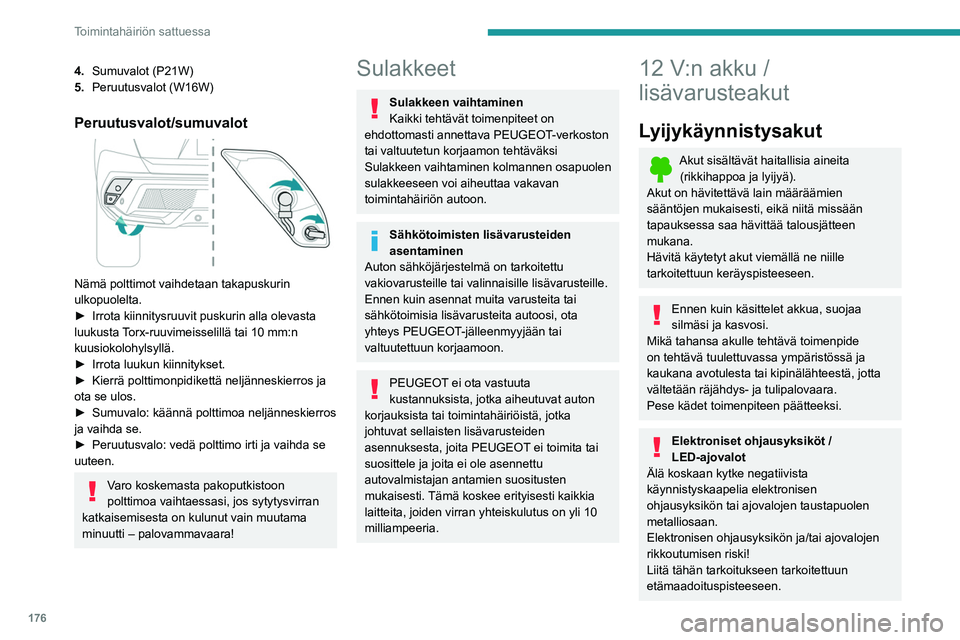 PEUGEOT 408 2023 Omistajan Käsikirja (in Finnish) 176
Toimintahäiriön sattuessa
4.Sumuvalot (P21W)
5. Peruutusvalot (W16W)
Peruutusvalot/sumuvalot
Nämä polttimot vaihdetaan takapuskurin
ulkopuolelta.
►  Irrota
  kiinnitysruuvit   pusk PEUGEOT 408 2023 Omistajan Käsikirja (in Finnish) 176
Toimintahäiriön sattuessa
4.Sumuvalot (P21W)
5. Peruutusvalot (W16W)
Peruutusvalot/sumuvalot
Nämä polttimot vaihdetaan takapuskurin
ulkopuolelta.
►  Irrota
  kiinnitysruuvit   pusk