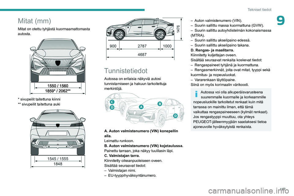 PEUGEOT 408 2023 Omistajan Käsikirja (in Finnish) 187
Tekniset tiedot
9Mitat (mm)
Mitat on otettu tyhjästä kuormaamattomasta
autosta.
* sivupeilit taitettuna kiinni
** sivupeilit taitettuna auki
Tunnistetiedot
Autossa on erilaisia näk PEUGEOT 408 2023 Omistajan Käsikirja (in Finnish) 187
Tekniset tiedot
9Mitat (mm)
Mitat on otettu tyhjästä kuormaamattomasta
autosta.
* sivupeilit taitettuna kiinni
** sivupeilit taitettuna auki
Tunnistetiedot
Autossa on erilaisia näk