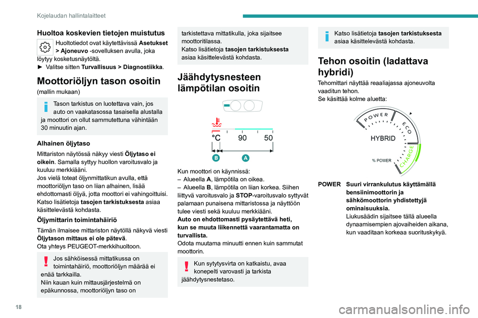 PEUGEOT 408 2023 Omistajan Käsikirja (in Finnish) 18
Kojelaudan hallintalaitteet
Huoltoa koskevien tietojen muistutus
Huoltotiedot ovat käytettävissä Asetukset
> Ajoneuvo -sovelluksen avulla, joka
löytyy kosketusnäytöltä.
► Valitse
PEUGEOT 408 2023 Omistajan Käsikirja (in Finnish) 18
Kojelaudan hallintalaitteet
Huoltoa koskevien tietojen muistutus
Huoltotiedot ovat käytettävissä Asetukset
> Ajoneuvo -sovelluksen avulla, joka
löytyy kosketusnäytöltä.
► Valitse